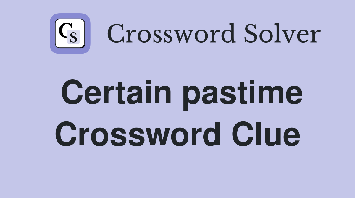 Certain pastime Crossword Clue