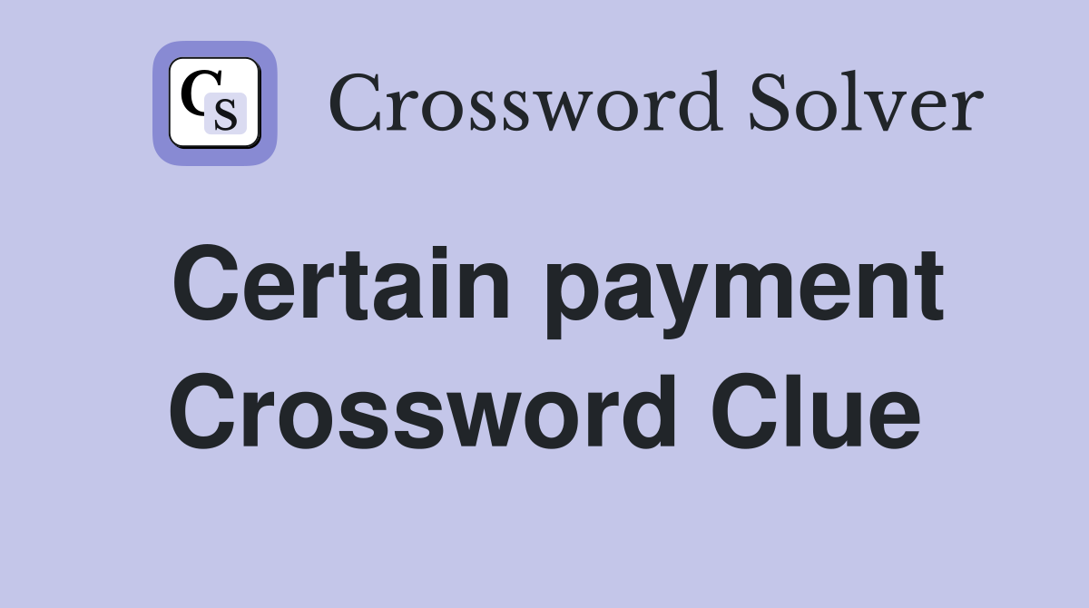 Certain payment Crossword Clue