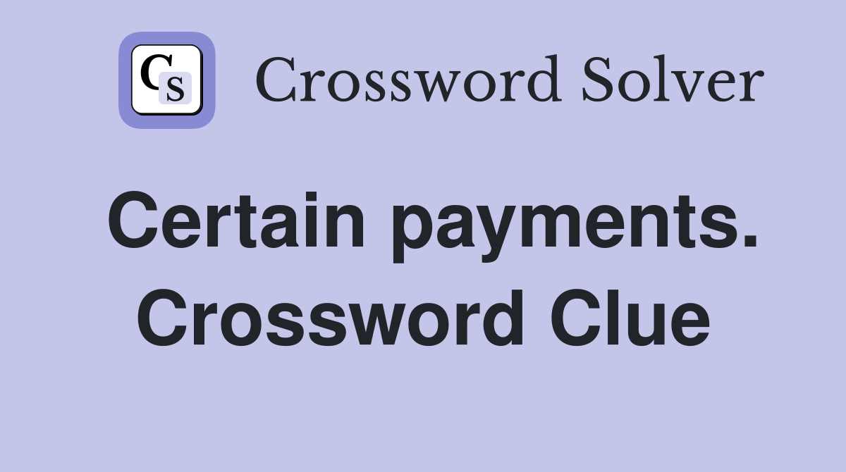 Certain payments. Crossword Clue