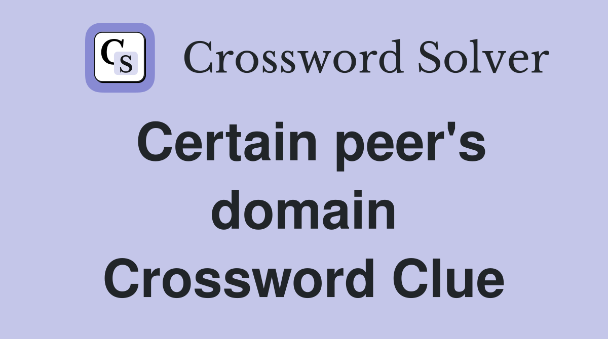 Certain peer's domain Crossword Clue
