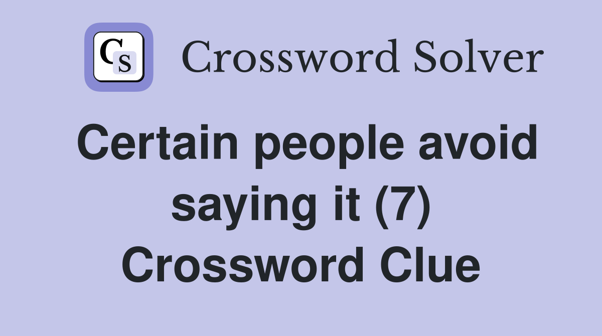 Certain people avoid saying it (7) Crossword Clue