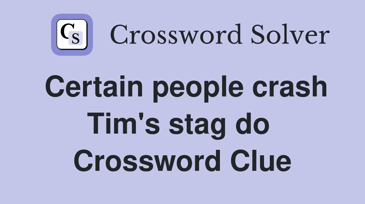 Certain people crash Tim's stag do  Crossword Clue