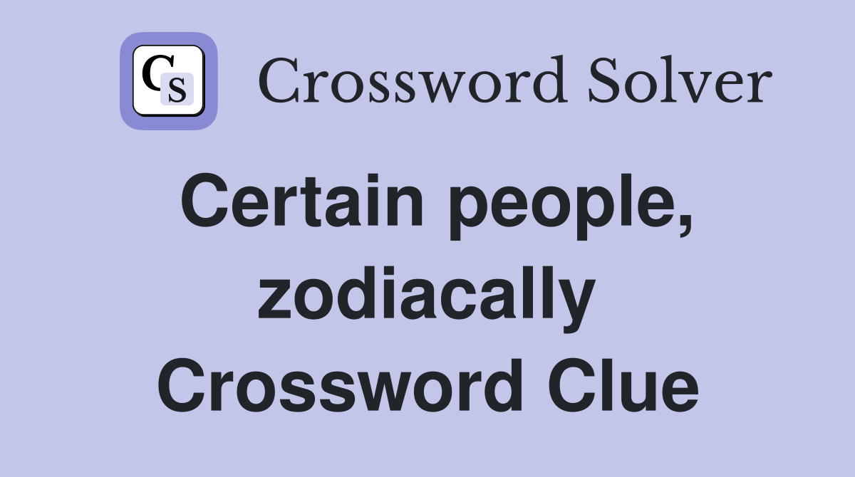Certain people, zodiacally Crossword Clue