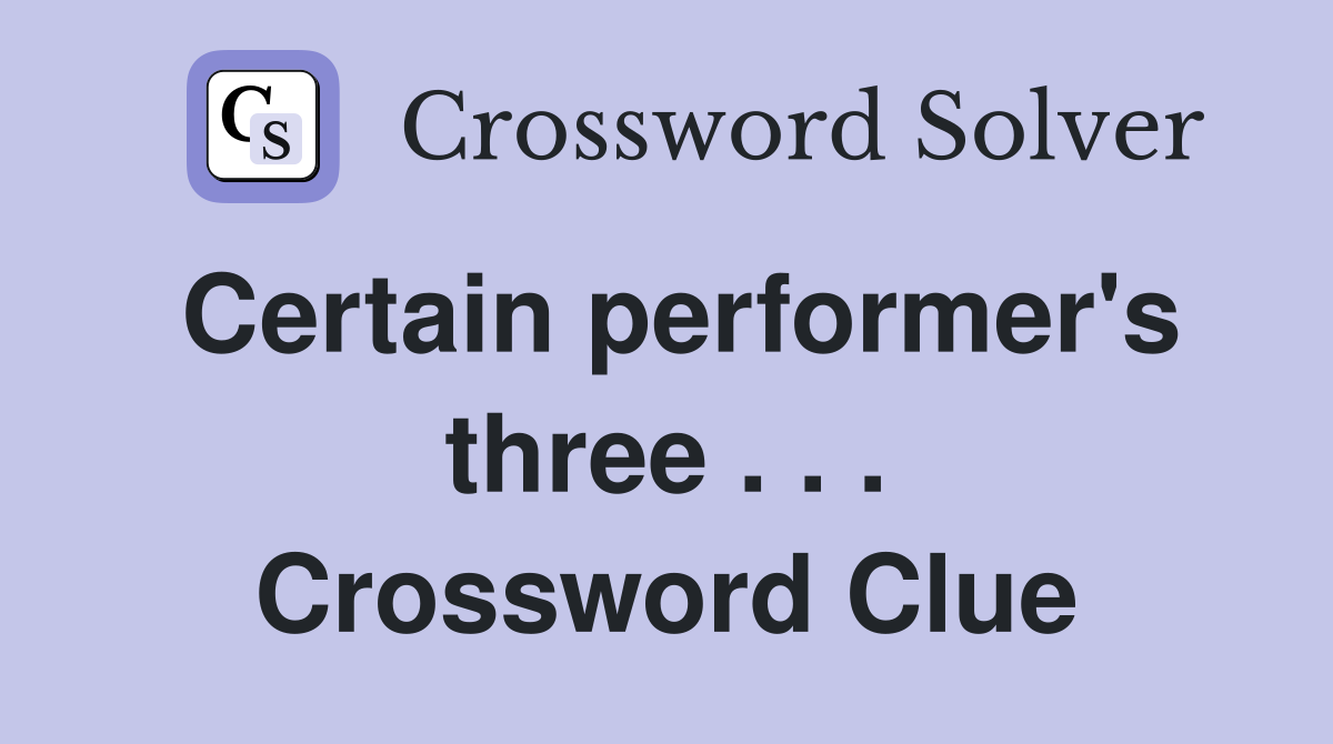 Certain performer's three . . . Crossword Clue