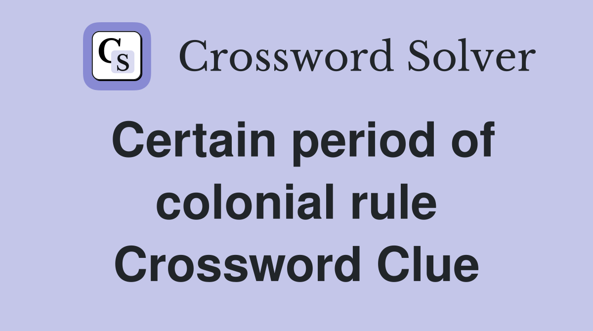 Certain period of colonial rule Crossword Clue