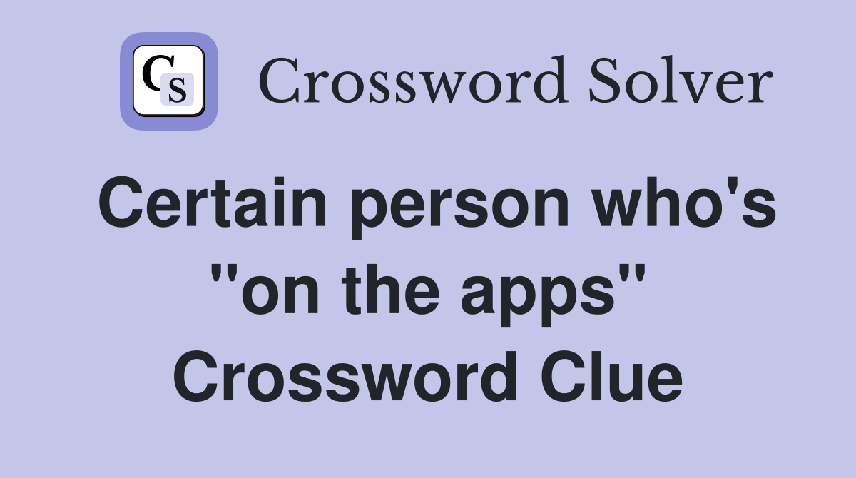 Certain person who's "on the apps" Crossword Clue
