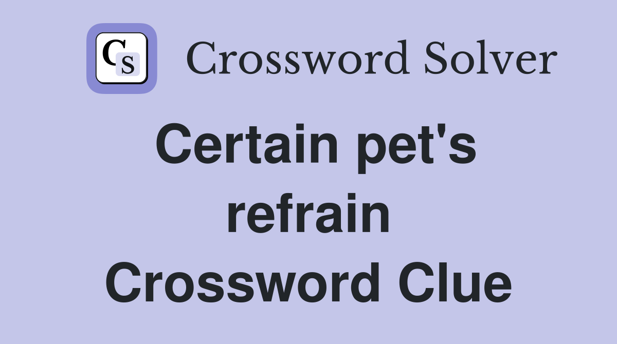 Certain pet's refrain Crossword Clue