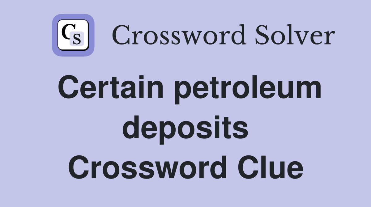 Certain petroleum deposits Crossword Clue