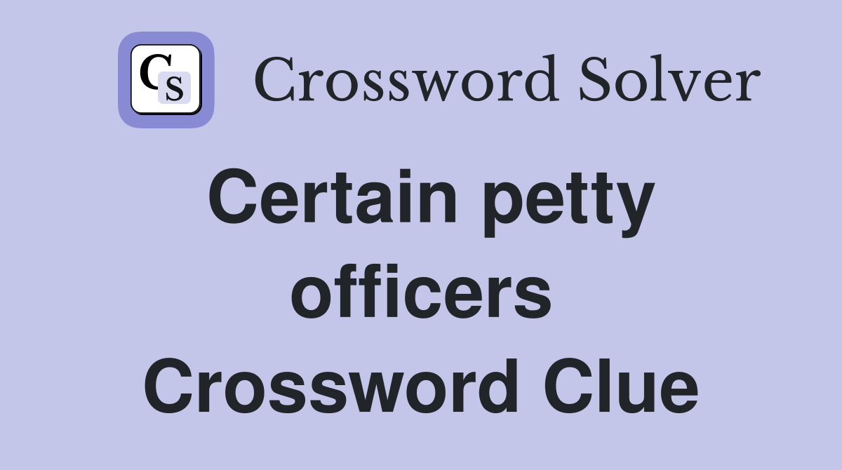 Certain petty officers Crossword Clue
