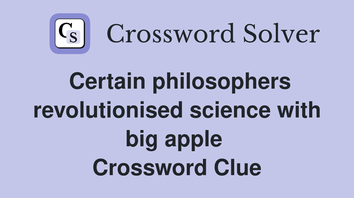 Certain philosophers revolutionised science with big apple  Crossword Clue