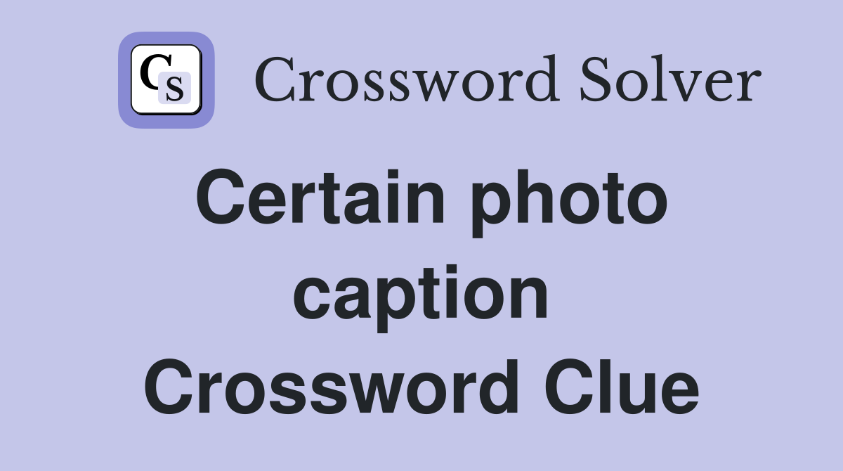 Certain photo caption Crossword Clue