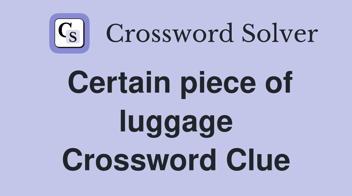 Certain piece of luggage Crossword Clue