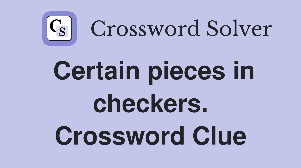 Certain pieces in checkers. Crossword Clue