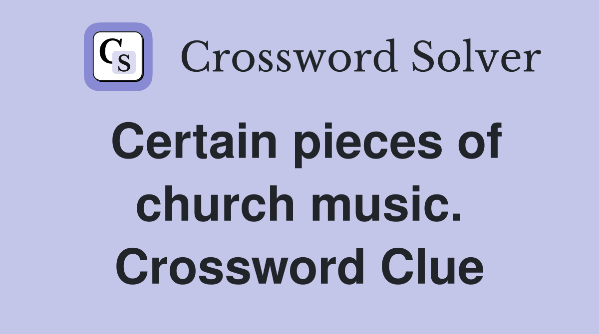 Certain pieces of church music. Crossword Clue