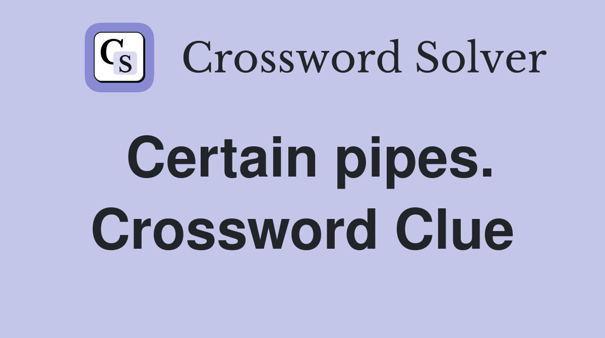 Certain pipes. Crossword Clue