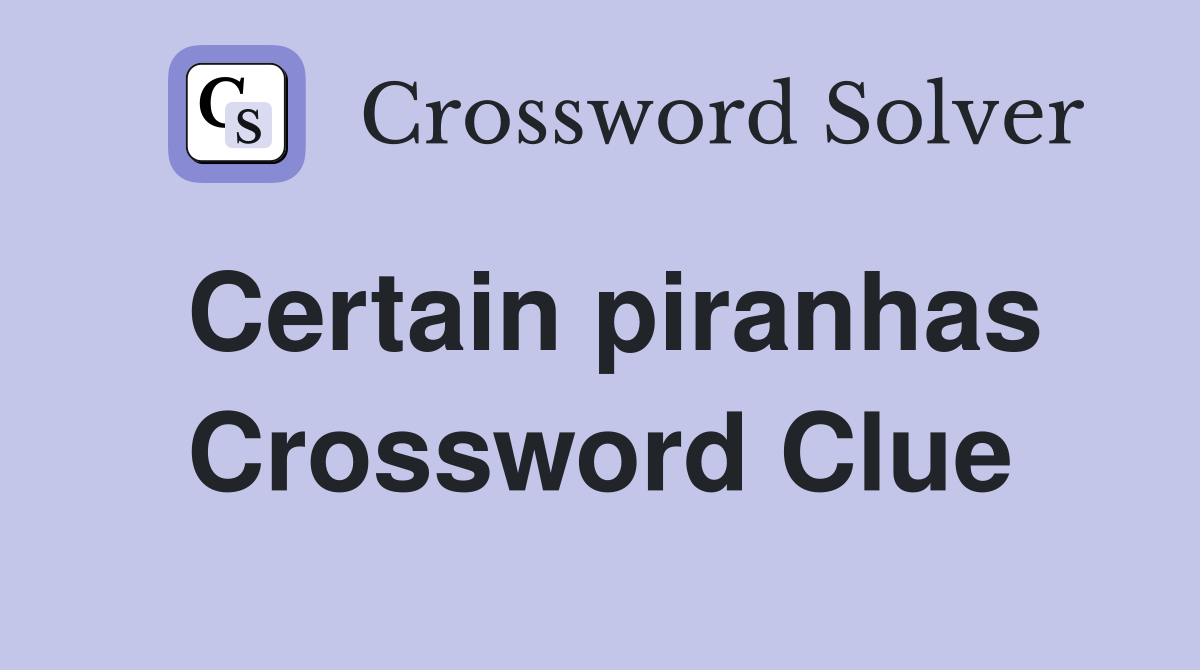 Certain piranhas Crossword Clue