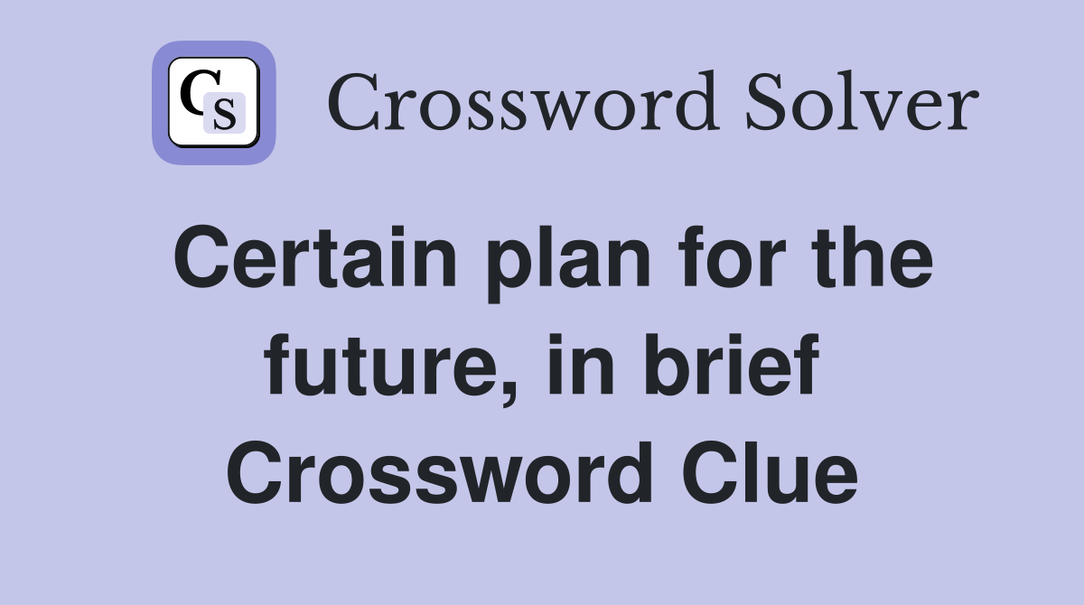 Certain plan for the future, in brief Crossword Clue