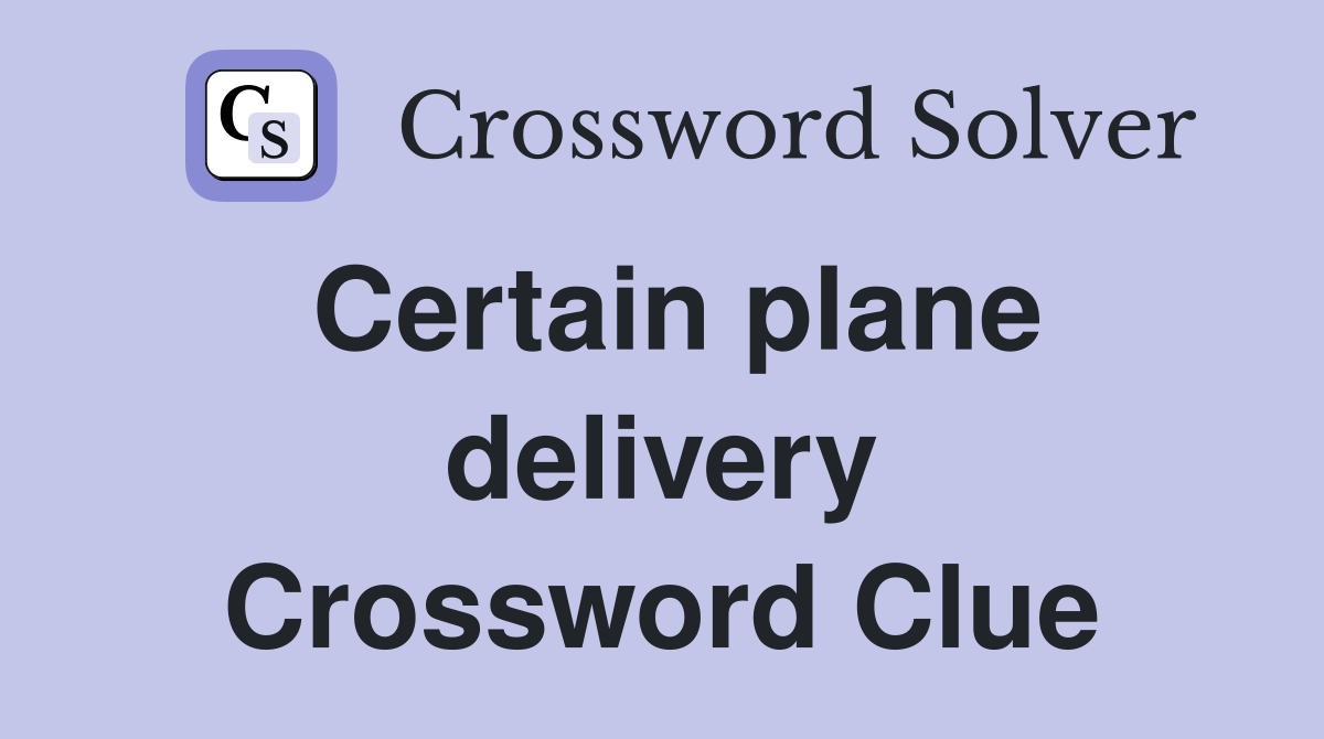 Certain plane delivery Crossword Clue