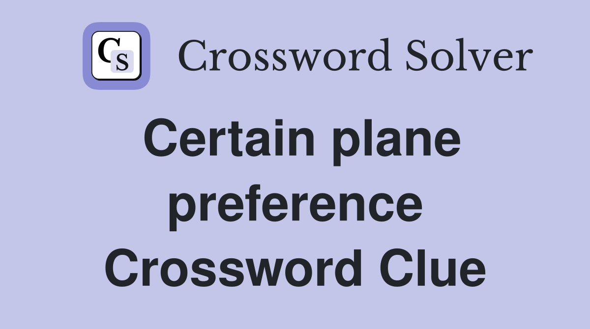 Certain plane preference Crossword Clue