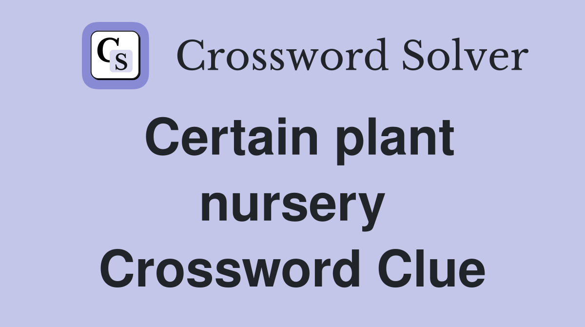 Certain plant nursery Crossword Clue