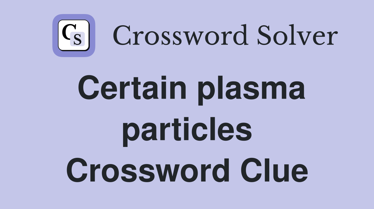 Certain plasma particles Crossword Clue