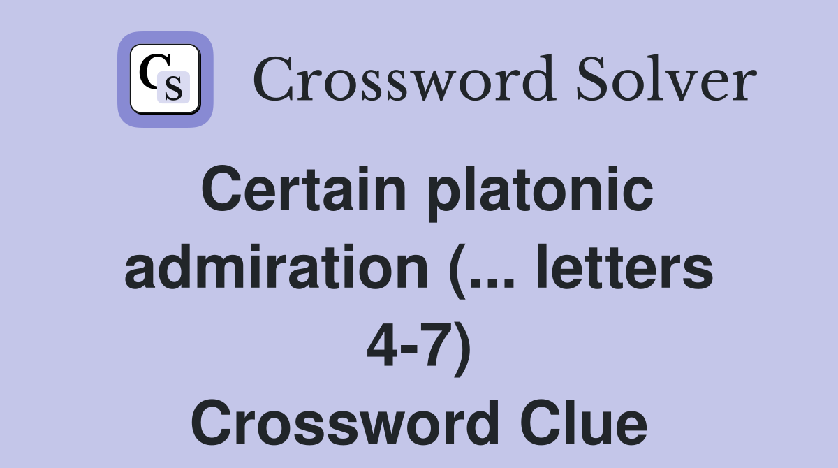 Certain platonic admiration (... letters 4-7) Crossword Clue