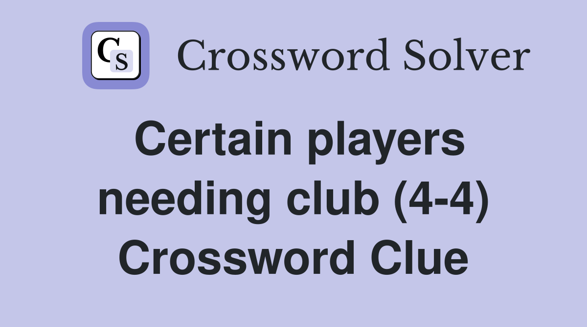 Certain players needing club (4-4) Crossword Clue