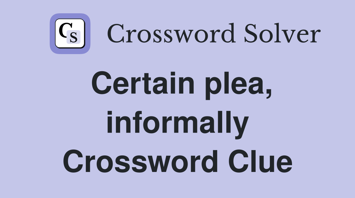 Certain plea, informally Crossword Clue