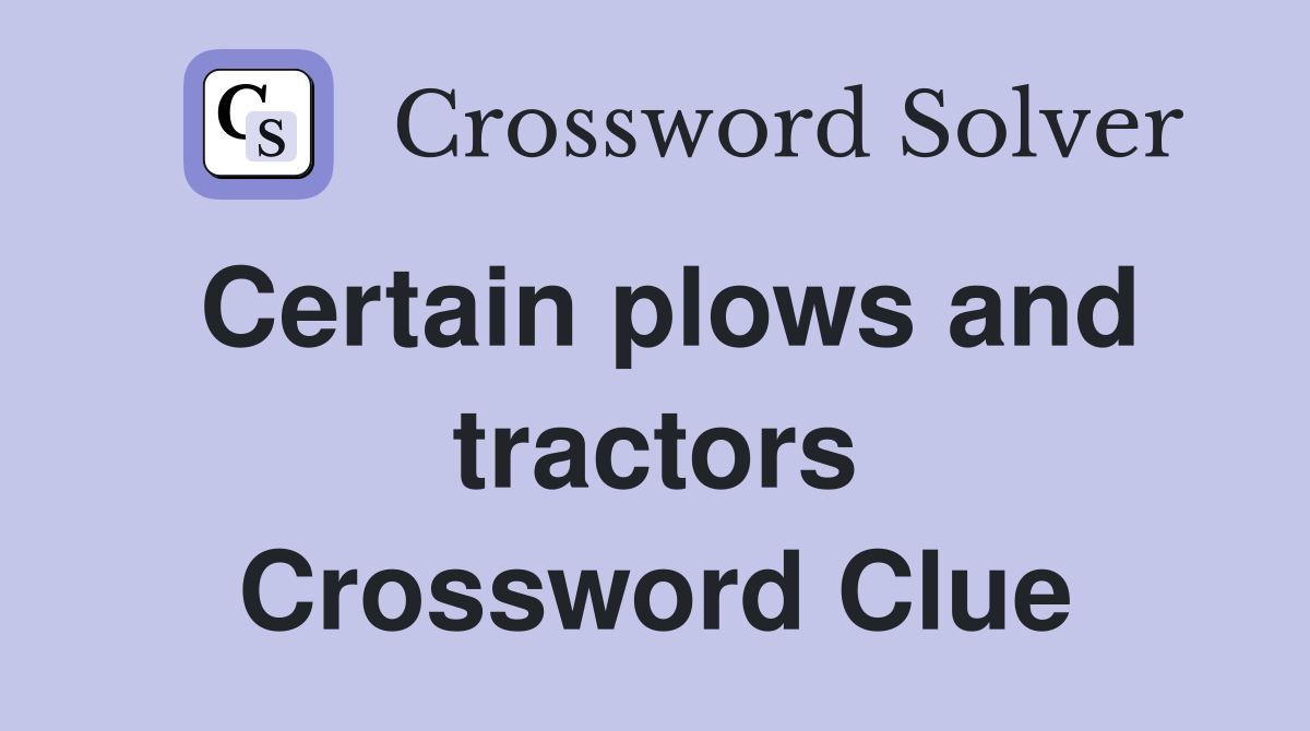 Certain plows and tractors Crossword Clue