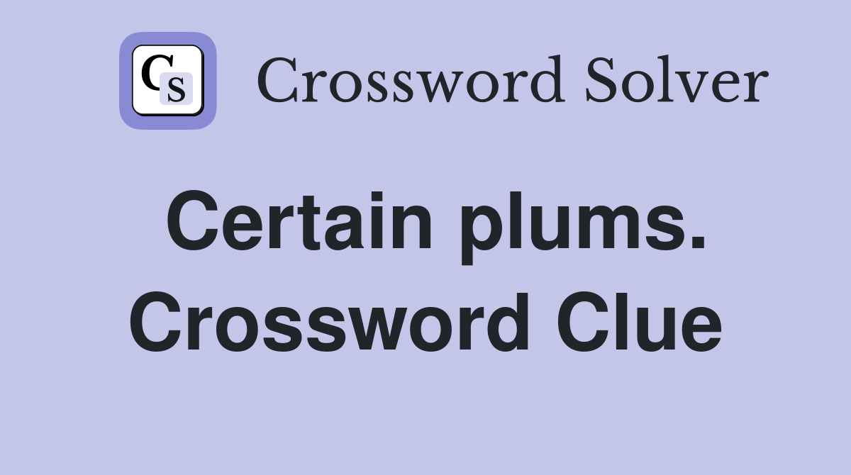 Certain plums. Crossword Clue