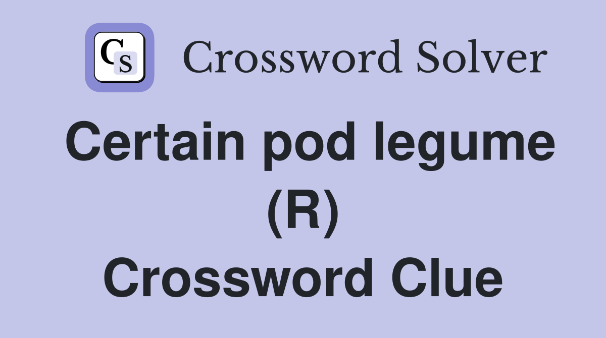 Certain pod legume (R) Crossword Clue
