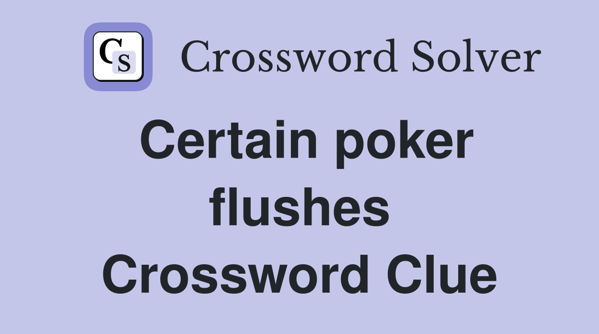 Certain poker flushes Crossword Clue