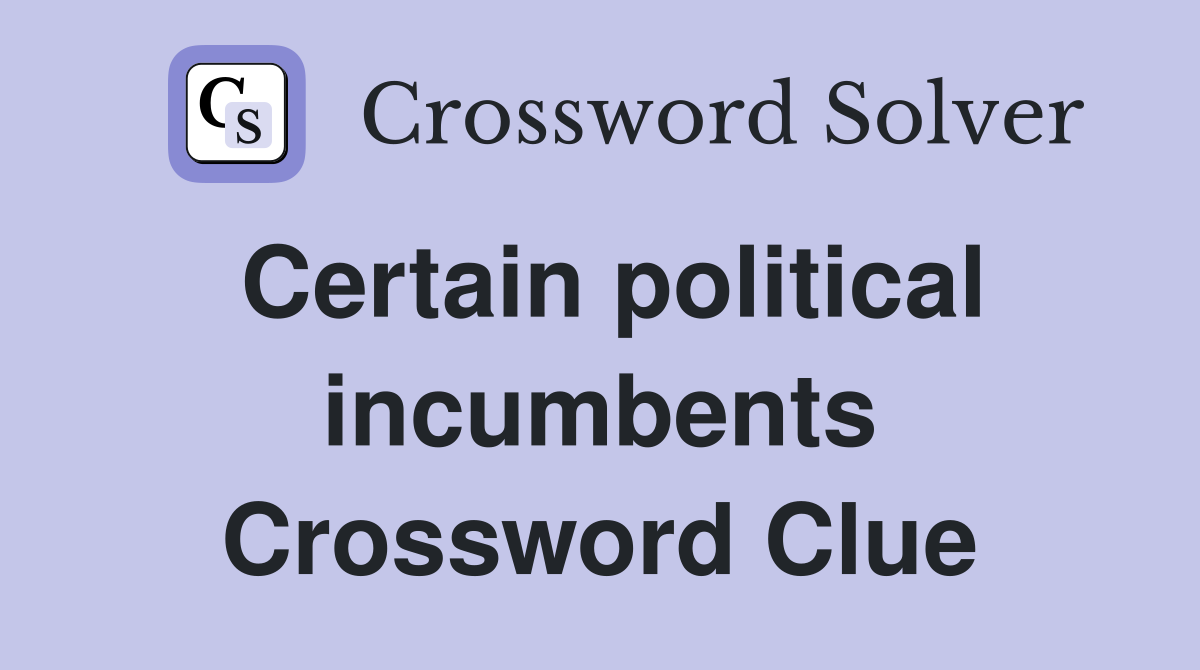 Certain political incumbents Crossword Clue