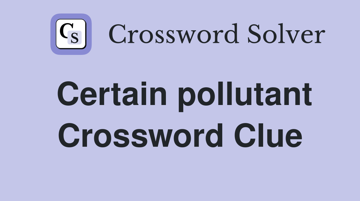Certain pollutant Crossword Clue