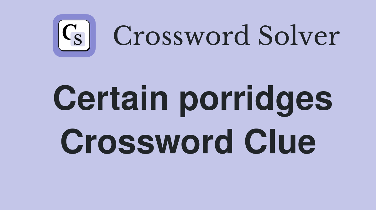 Certain porridges Crossword Clue