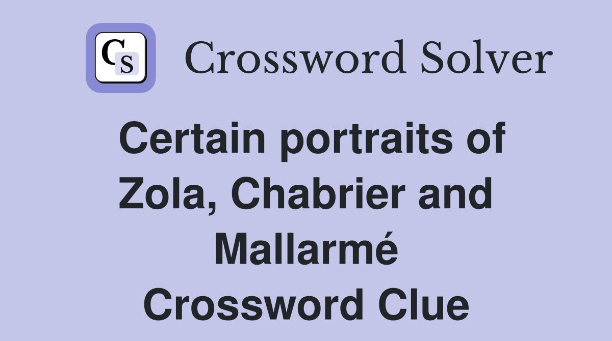 Certain portraits of Zola, Chabrier and Mallarmé Crossword Clue
