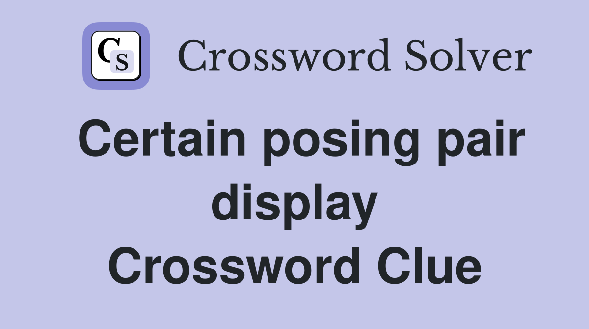 Certain posing pair display Crossword Clue
