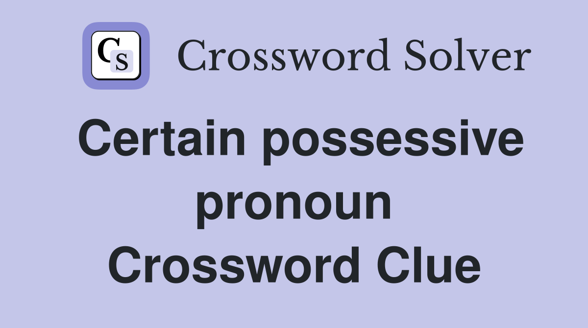 Certain possessive pronoun Crossword Clue