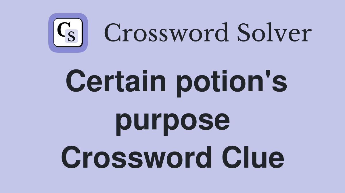 Certain potion's purpose Crossword Clue