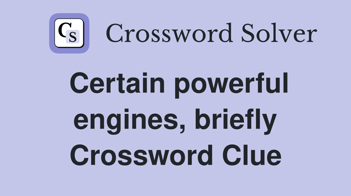 Certain powerful engines, briefly Crossword Clue