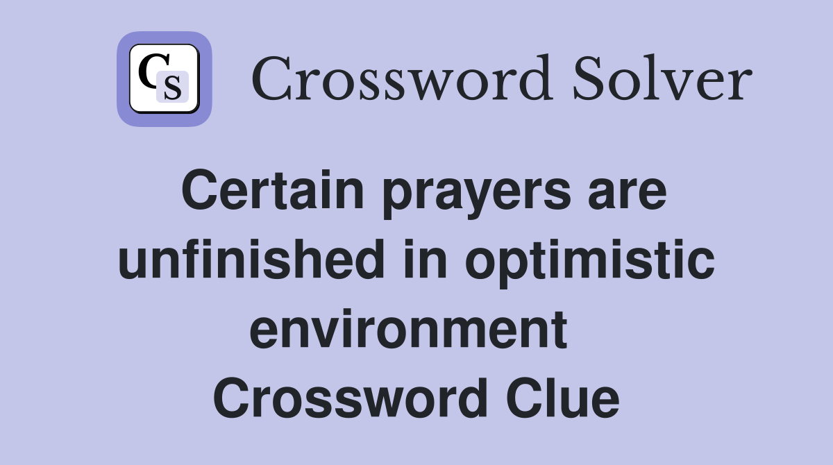 Certain prayers are unfinished in optimistic environment  Crossword Clue