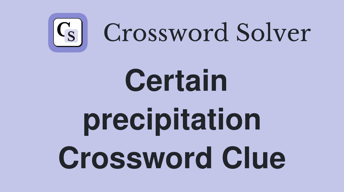 Certain precipitation Crossword Clue