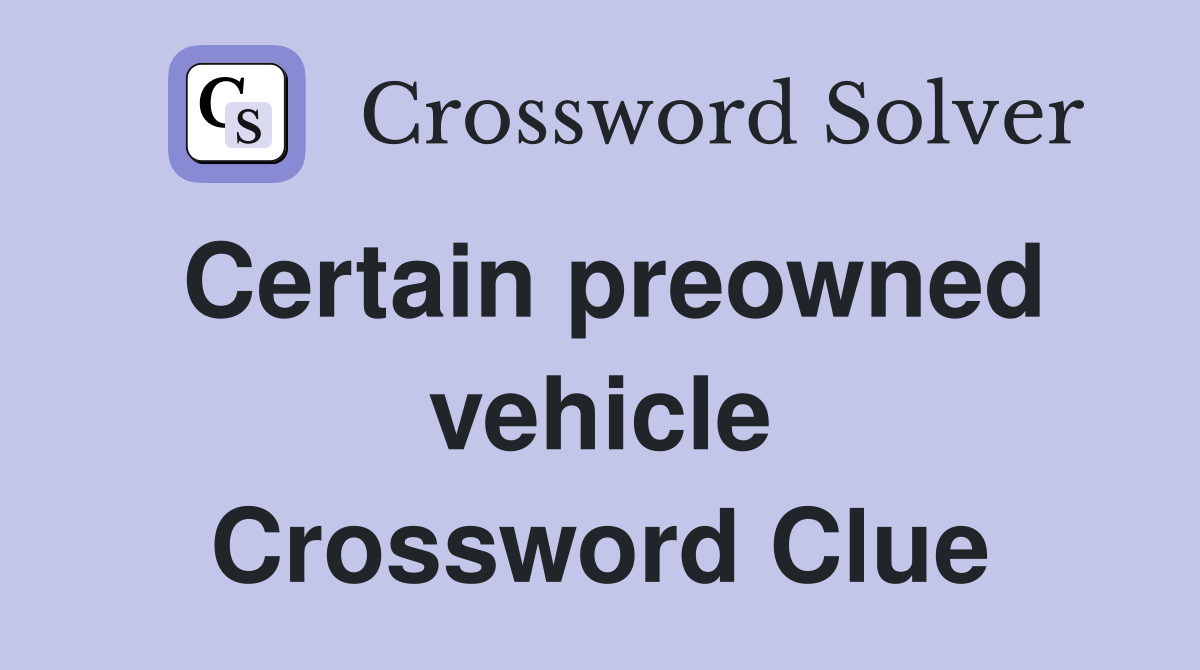 Certain preowned vehicle Crossword Clue