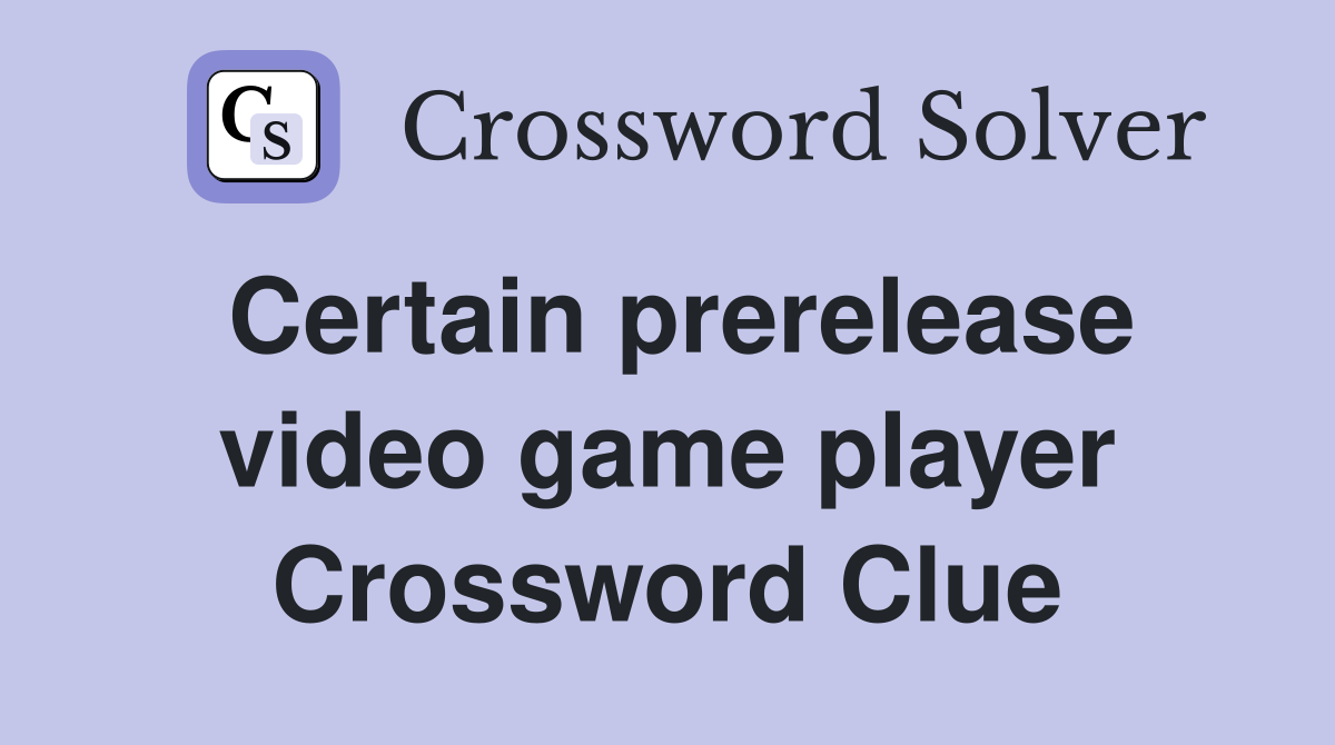 Certain prerelease video game player Crossword Clue