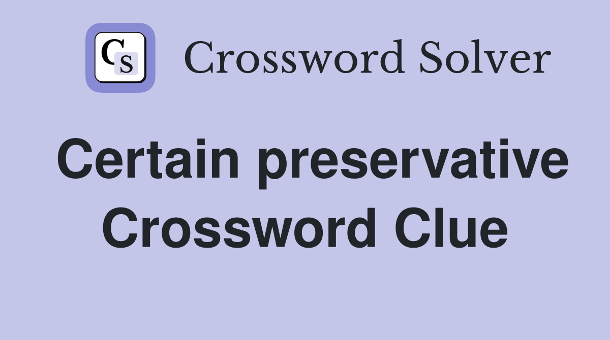Certain preservative Crossword Clue