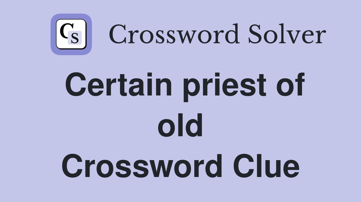 Certain priest of old Crossword Clue