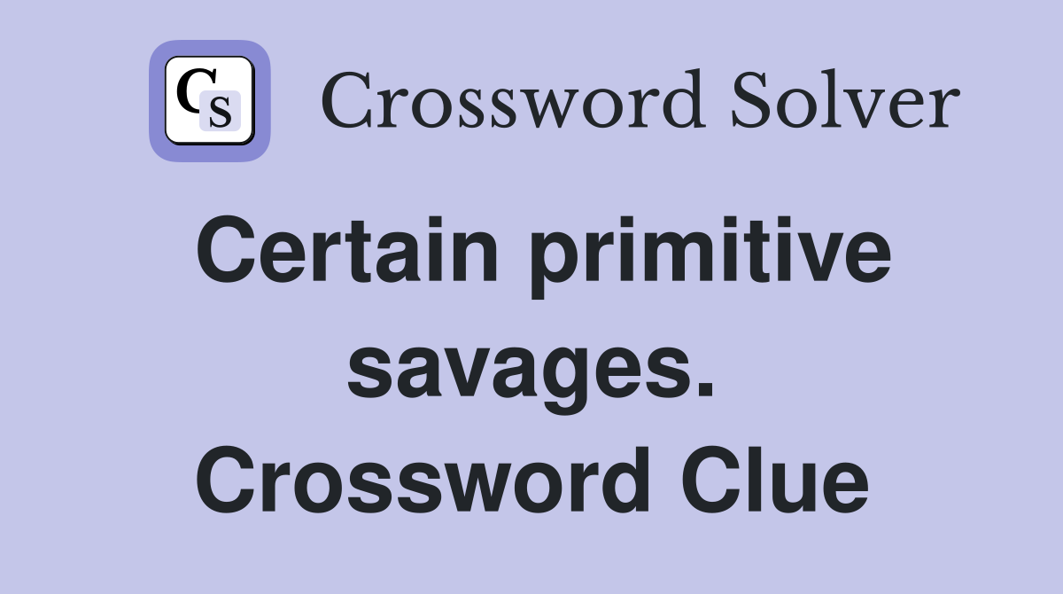 Certain primitive savages. Crossword Clue