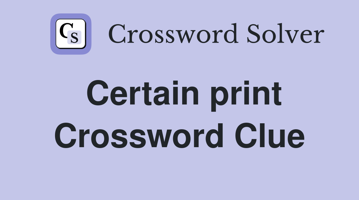 Certain print Crossword Clue