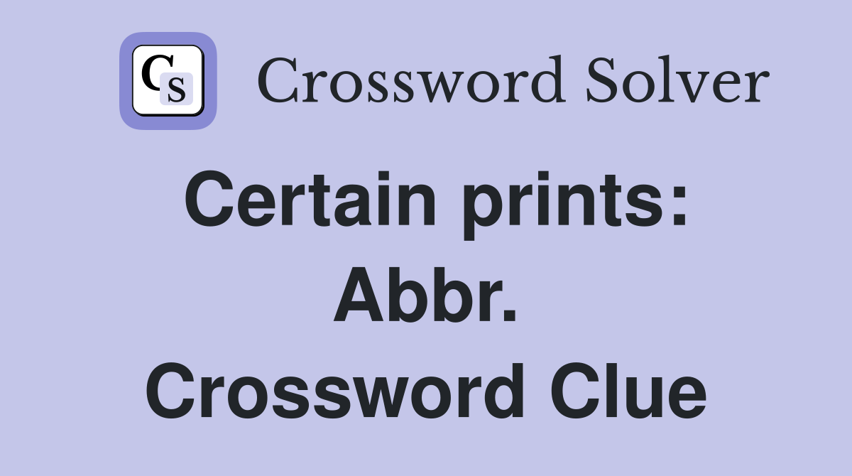Certain prints: Abbr. Crossword Clue