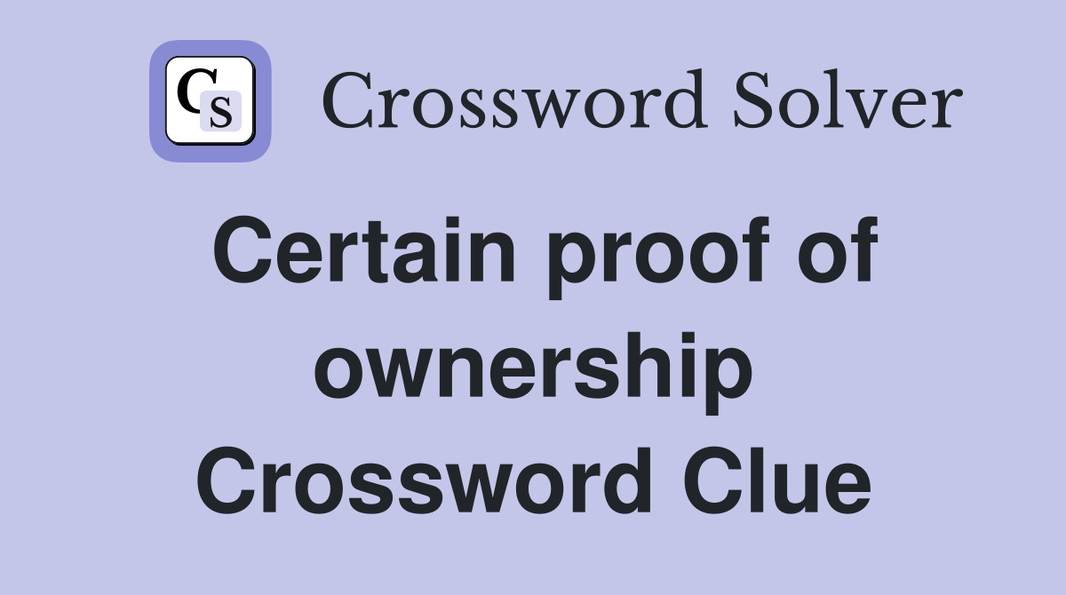 Certain proof of ownership Crossword Clue